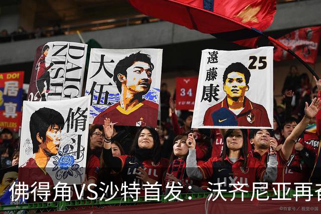 佛得角VS沙特首发：沃齐尼亚再奋力一搏 布赖坎登场