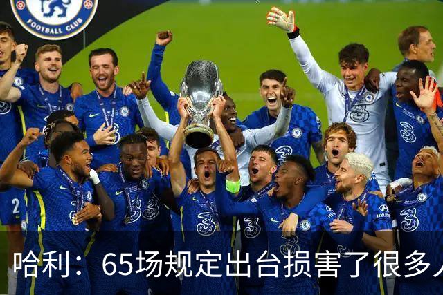 哈利：65场规定出台损害了很多人的利益 还会影响球员的历史地位
