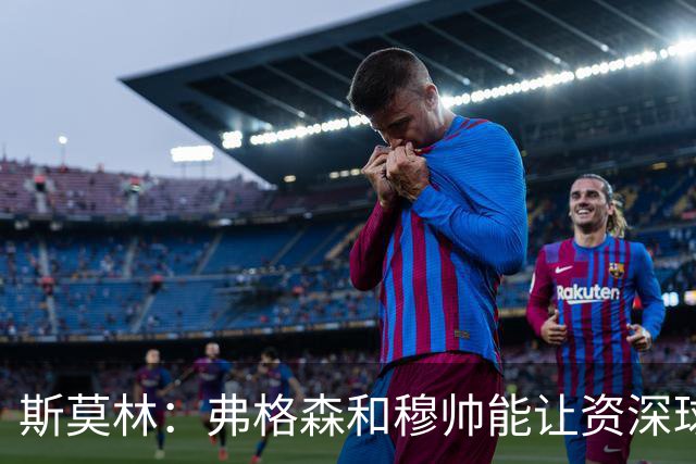 斯莫林：弗格森和穆帅能让资深球员建立信念，这是顶级主帅的魅力
