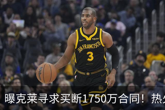 曝克莱寻求买断1750万合同！热火勇士成心仪下家 水花兄弟有望重聚