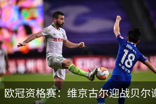 欧冠资格赛：维京古尔迎战贝尔谢巴夏普尔，主场23场不败堡垒待检