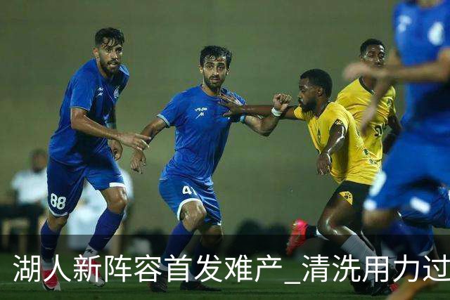湖人新阵容首发难产 清洗用力过猛伤到大动脉？