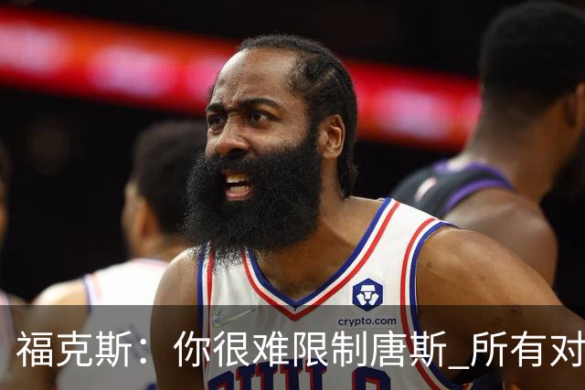 福克斯：你很难限制唐斯 所有对手都在尝试把文班拉出禁区