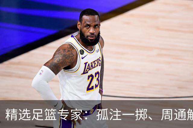 精选足篮专家：孤注一掷、周通解球、小盼哥6连红