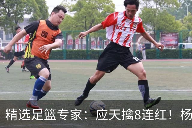 精选足篮专家：应天擒8连红！杨计7连红世杯4中4