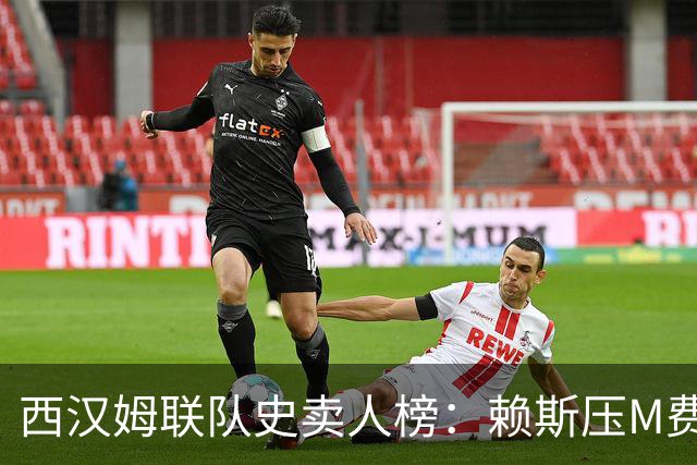 西汉姆联队史卖人榜：赖斯压M费居首 库杜斯、帕奎塔、阿瑙在列