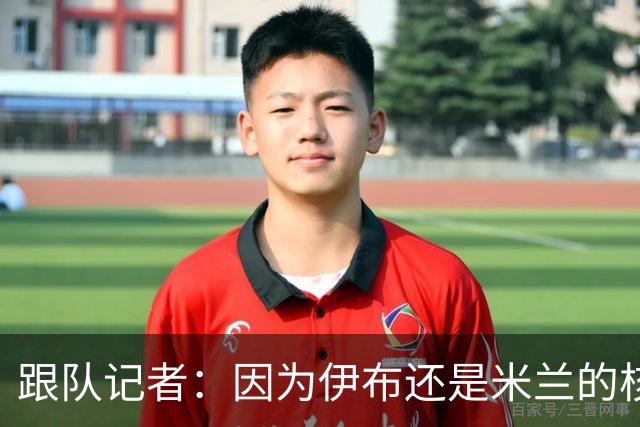 跟队记者：因为伊布还是米兰的核心人物，所以利贝拉里选择去科莫