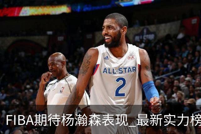 FIBA期待杨瀚森表现 最新实力榜：中国男篮高居第二